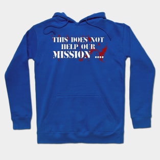 This does not help our mission Hoodie